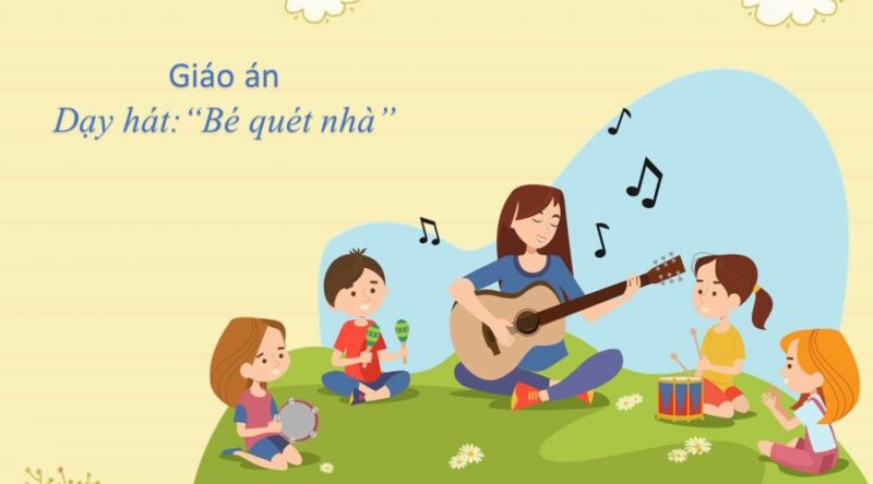 Giáo Án Dạy Hát "Bé Quét Nhà": Hướng Dẫn Chi Tiết Cho Mầm Non