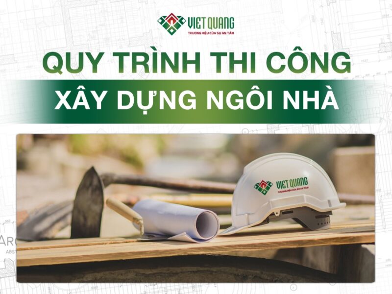 Quy Trình Thi Công Nhà Ở Dân Dụng Chi Tiết Từ A Đến Z